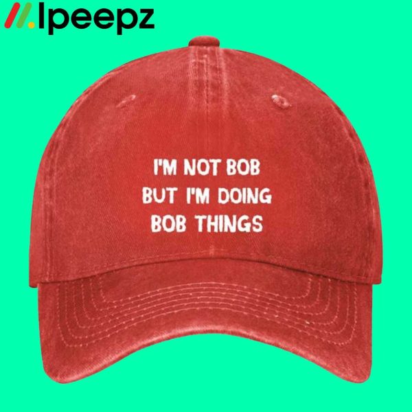 Im Not Bob But Im Doing Bob Things Hat