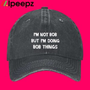 Im Not Bob But Im Doing Bob Things Hat
