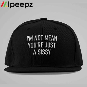 Im Not Mean Youre Just A Sissy Hat 1