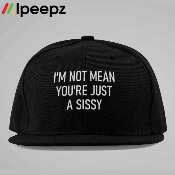 Im Not Mean You’re Just A Sissy Hat