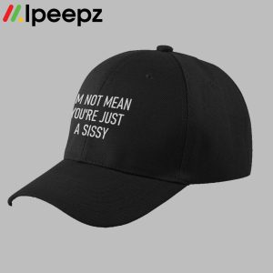 Im Not Mean Youre Just A Sissy Hat