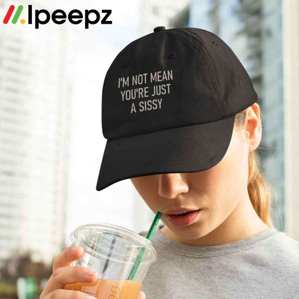 Im Not Mean You’re Just A Sissy Hat