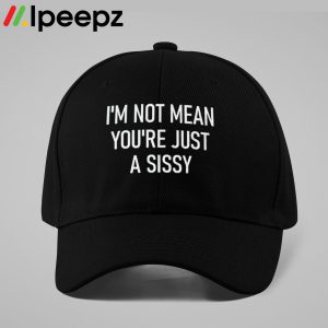 Im Not Mean Youre Just A Sissy Hat