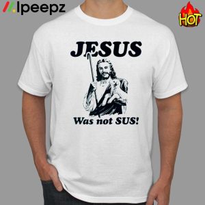 Jesus Was Not Sus Shirt
