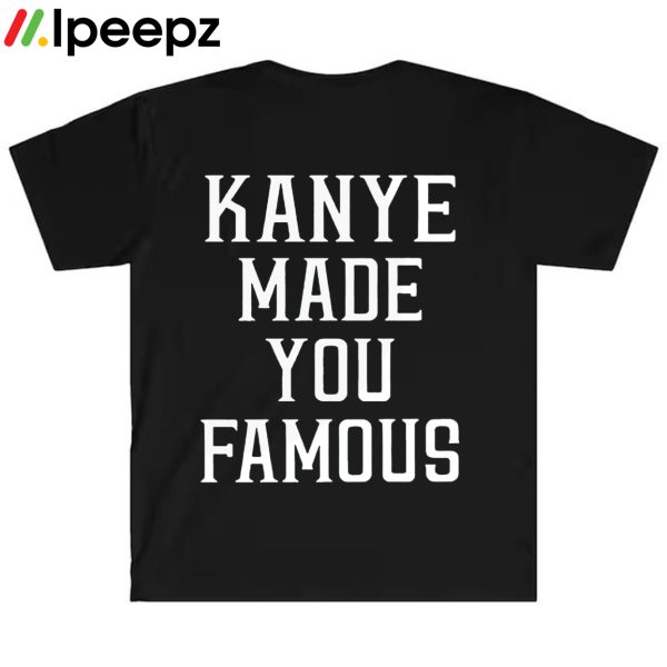 Kanye Made You Famous Shirt