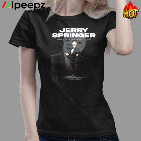 Legend Jerry Springer 1944-2023 Fan Gifts Shirt