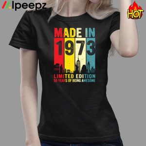 Made In 1973 Limited Edition 50 Years Of Being Awesome Shirt