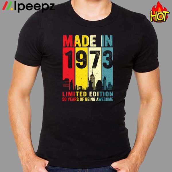 Made In 1973 Limited Edition 50 Years Of Being Awesome Shirt