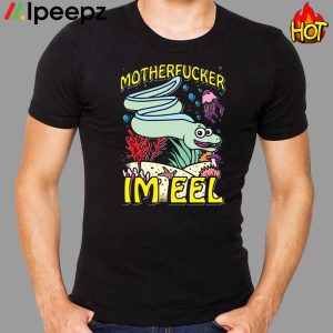 Motherfucker I’m Eel Tee Shirt