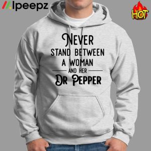 Never Stand Between A Woman And Her Dr Pepper Shirt