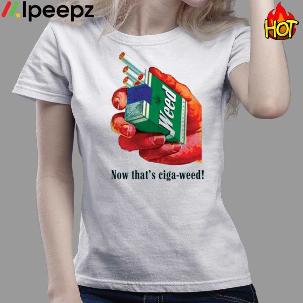 Now That’s Ciga Weed Shirt