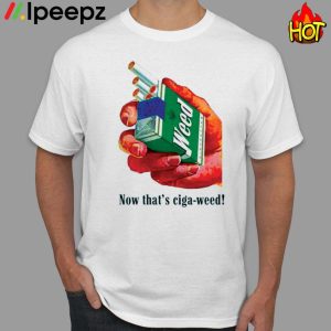 Now Thats Ciga Weed Shirt