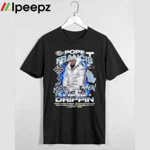 Pope Francis Amen He Is Drippin Shirt