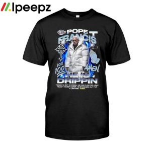 Pope Francis Amen He Is Drippin Shirt