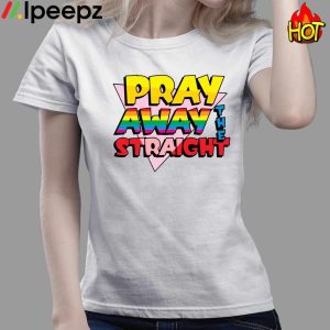 Pray Away The Straight Shirt