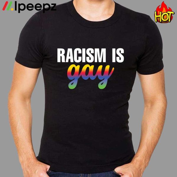 Racism Is Gay Shirt