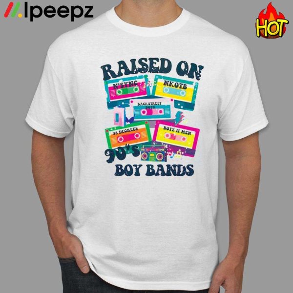 Raised Boy Bands 90’s Shirt