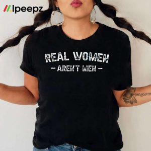 Real Women Arent Men Shirt