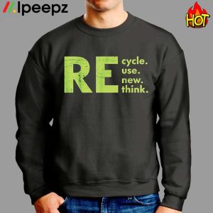 Recycle Reuse Renew Rethink shirt