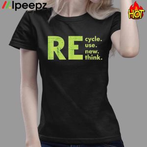 Recycle Reuse Renew Rethink shirt