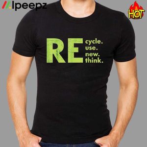 Recycle Reuse Renew Rethink Shirt