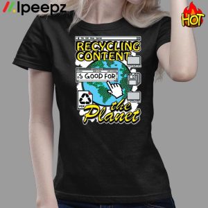 Recycling Content Is Good For The Planet Shirt