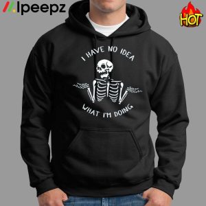 Skeleton I Have No Idea What Im Doing Shirt