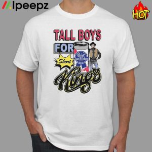 Tall Boys For Short Kings shirt