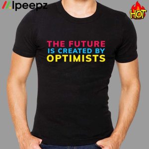 The Future Is Created By Oftimists Shirt