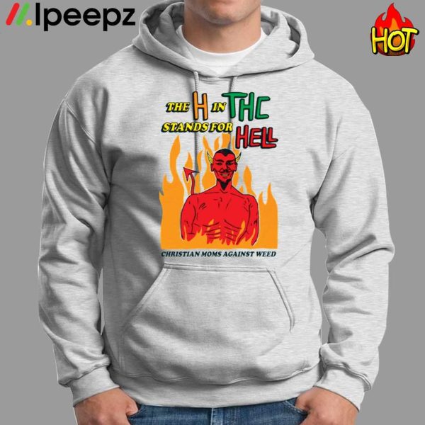 The H In THC Stands For Hell Christian Moms Against Weed Shirt