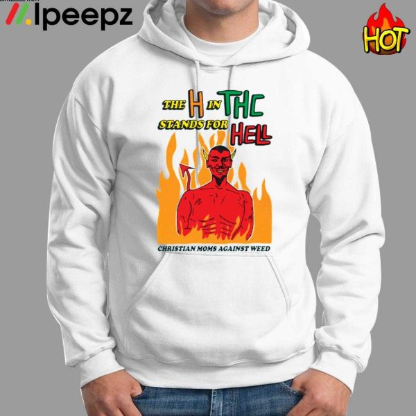 The H In THC Stands For Hell Christian Moms Against Weed Shirt