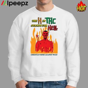 The H In THC Stands For Hell Christian Moms Against Weed Shirt