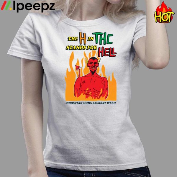 The H In THC Stands For Hell Christian Moms Against Weed Shirt