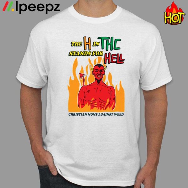 The H In THC Stands For Hell Christian Moms Against Weed Shirt