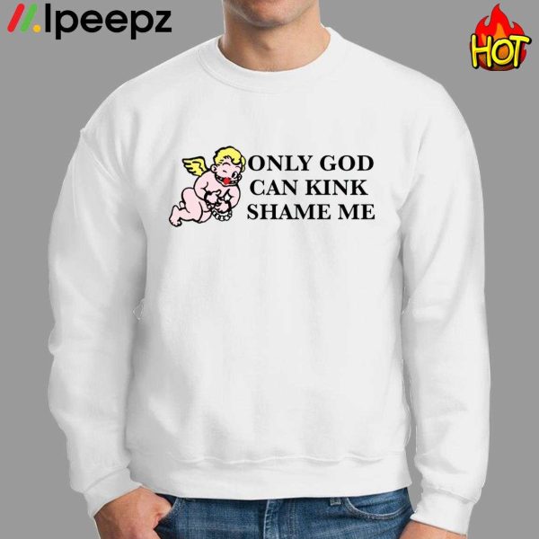 Thou Shall Not Only God Gan Kink Shame Me Shirt