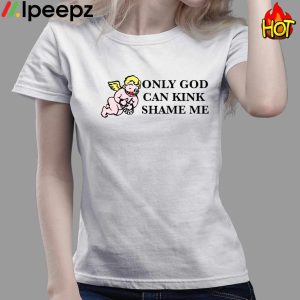 Thou Shall Not Only God Gan Kink Shame Me Shirt