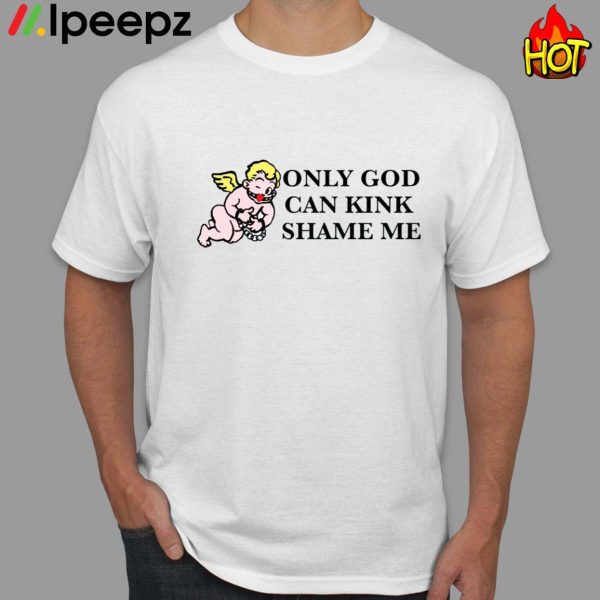 Thou Shall Not Only God Gan Kink Shame Me Shirt