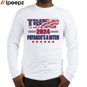 Trump 2024 paybacks a bitch shirt