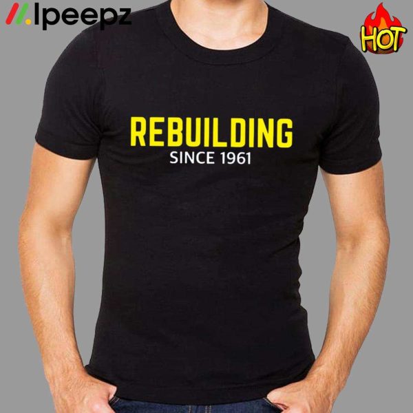 Wearing Rebuilding Since 1961 Shirt