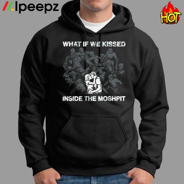 What If We Kissed At The Moshpit Shirt