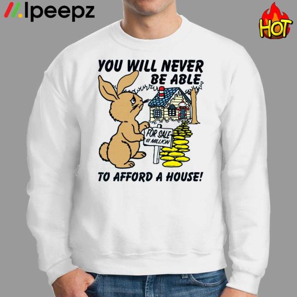 You Will Never Be Able To Afford A House Shirt