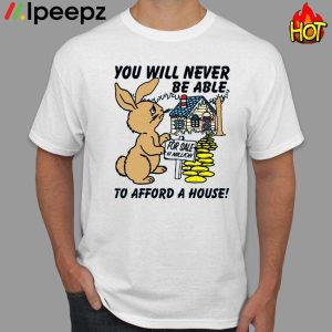 You Will Never Be Able To Afford A House Shirt
