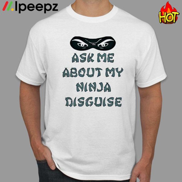 Ask Me About My Ninja Disguise Funny Shirt