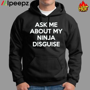 Ask Me About My Ninja Disguise shirt 1