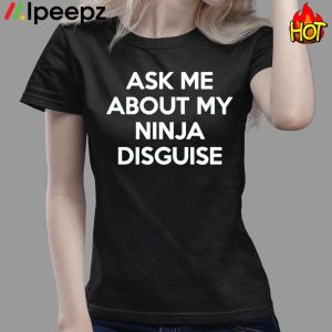 Ask Me About My Ninja Disguise shirt 3