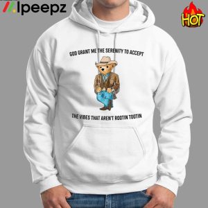 Bear God Grant Me The Serenity To Accept The Vibes That Arent Rootin Tootin Shirt 1