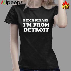 Bitch Please Im From Detroit Shirt 1