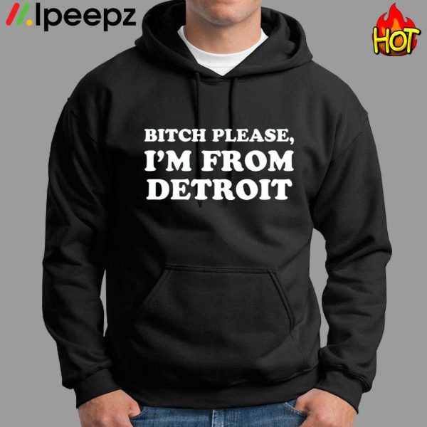 Bitch Please Im From Detroit Shirt