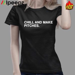 Chill And Make Pitches Shirt 3