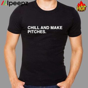 Chill And Make Pitches Shirt